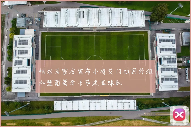 帕尔马官方宣布小将艾门祖因外租加盟葡萄牙卡萨皮亚球队