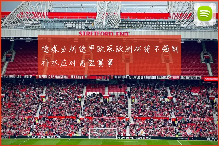 德媒分析德甲欧冠欧洲杯将不强制补水应对高温赛事