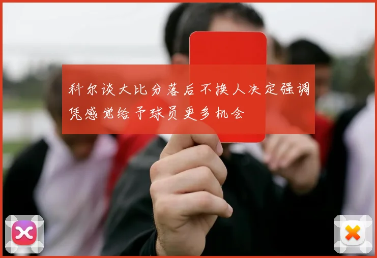 科尔谈大比分落后不换人决定强调凭感觉给予球员更多机会