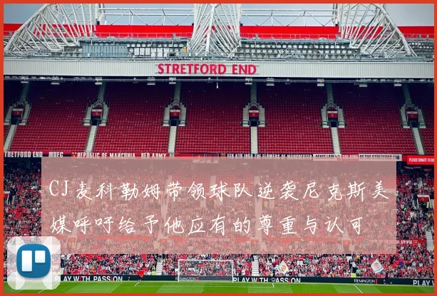 CJ麦科勒姆带领球队逆袭尼克斯美媒呼吁给予他应有的尊重与认可